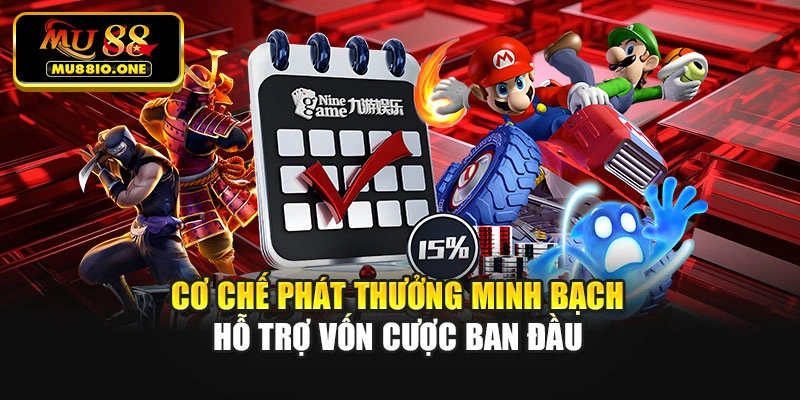 Cơ chế phát thưởng minh bạch hỗ trợ vốn cược ban đầu