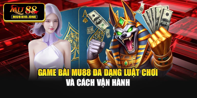 Game bài MU88 đa dạng luật chơi và cách vận hành