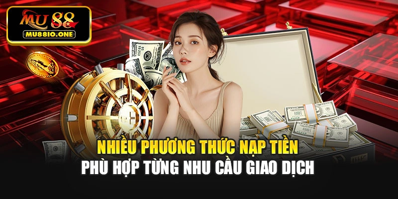 Nhiều phương thức nạp tiền phù hợp từng nhu cầu giao dịch