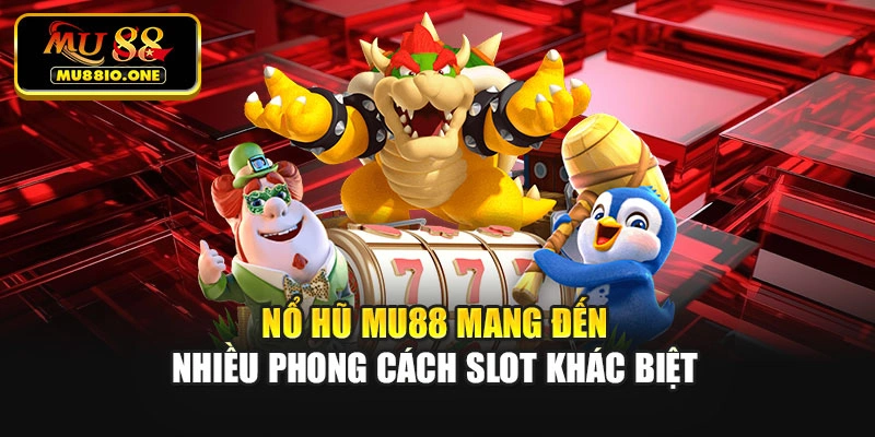 Nổ hũ MU88 mang đến nhiều phong cách slot khác biệt
