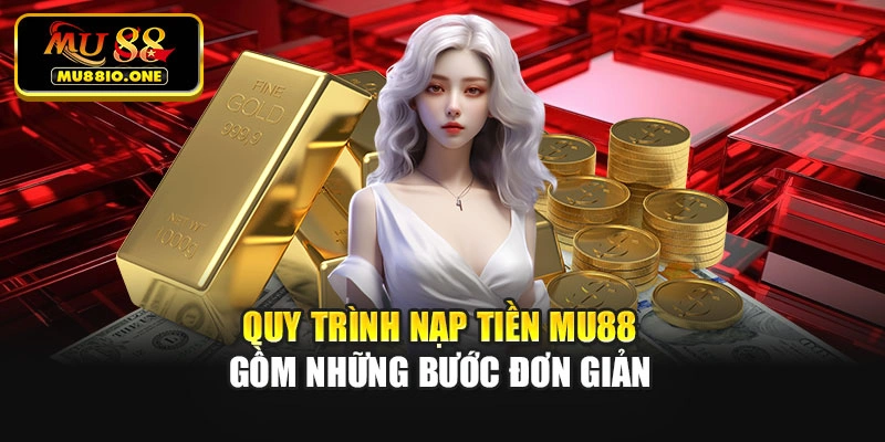 Quy trình nạp tiền MU88 gồm những bước đơn giản