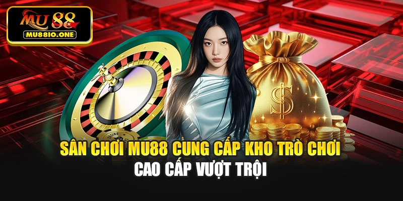 Sân chơi Mu88 cung cấp kho trò chơi cao cấp vượt trội