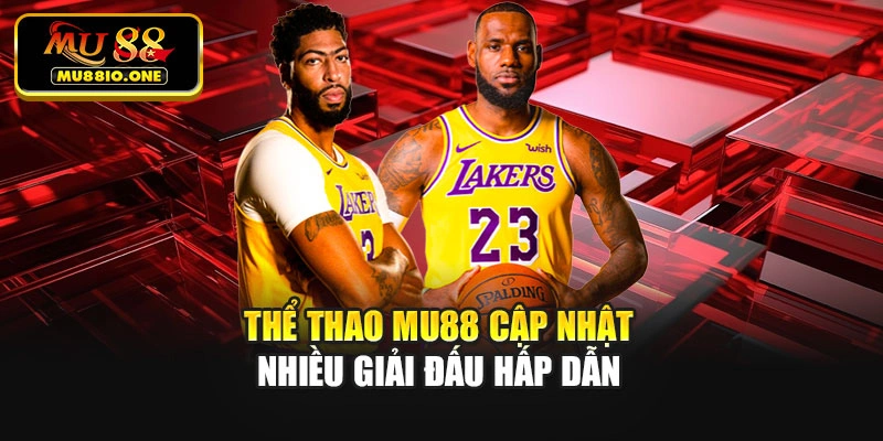 Thể thao MU88 cập nhật nhiều giải đấu hấp dẫn