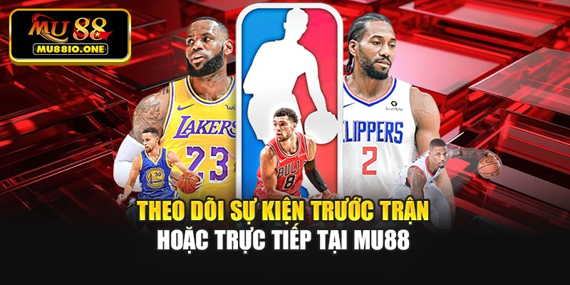 Theo dõi sự kiện trước trận hoặc trực tiếp tại MU88