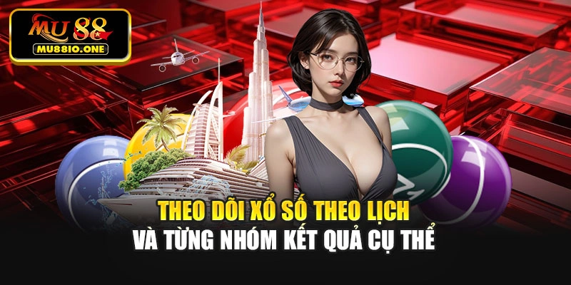 Theo dõi xổ số theo lịch và từng nhóm kết quả cụ thể